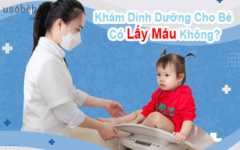 Khám Dinh Dưỡng Cho Bé Có Lấy Máu Không?